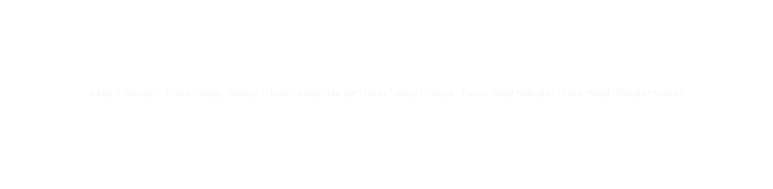 Adapt Disrupt Thrive Adapt Disrupt Thrive Adapt Disrupt Thrive Adapt Disrupt Thrive Adapt Disrupt Thrive Adapt Disrupt Thrive